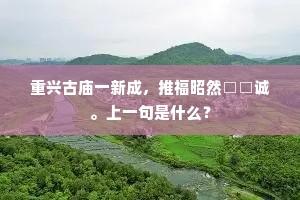 重兴古庙一新成，推福昭然□□诚。上一句是什么？
