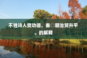 不独诗人赞功德，奏□朝治贺升平。的解释