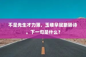 不是先生才力薄，玉楼早赋断肠诗。下一句是什么？