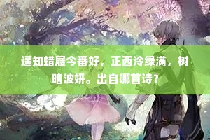 遥知蜡屐今番好，正西泠绿满，树暗波妍。出自哪首诗？