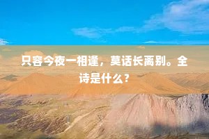 只容今夜一相逢，莫话长离别。全诗是什么？