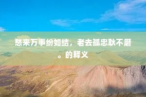 愁来万事纷如结，老去孤忠耿不磨。的释义