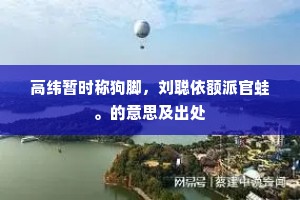 高纬暂时称狗脚，刘聪依额派官蛙。的意思及出处