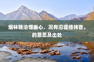 烟林晚泊惬幽心，况有沿堤络纬音。的意思及出处