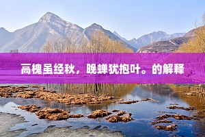高槐虽经秋，晚蝉犹抱叶。的解释