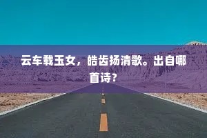 云车载玉女，皓齿扬清歌。出自哪首诗？