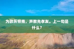 为政历朔南,声教先孝友。上一句是什么? 为政历朔南,声教先孝友。上一句是什么?