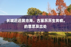 长城迢迢属沧海，古塞历历生黄榆。的意思及出处