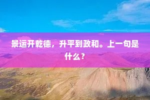 景运开乾德，升平到政和。上一句是什么？