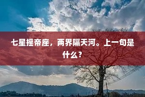七星摇帝座，两界隔天河。上一句是什么？
