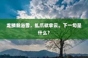 龙鳞新浴雪，虬爪欲拿云。下一句是什么？