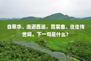 自翠华、迤逦西巡，霓裳曲、往往传世间。下一句是什么？