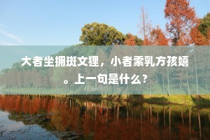 大者坐拥斑文狸，小者索乳方孩嬉。上一句是什么？