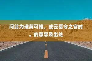 问翁为谁莫可推，或云葛令之官时。的意思及出处