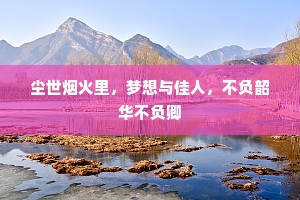 尘世烟火里，梦想与佳人，不负韶华不负卿