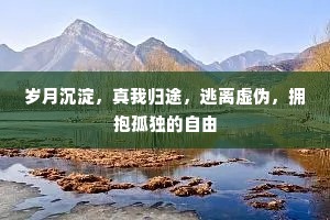 岁月沉淀，真我归途，逃离虚伪，拥抱孤独的自由