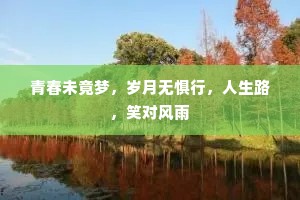 青春未竟梦，岁月无惧行，人生路，笑对风雨