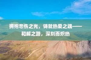 拥抱悲伤之光，铸就热爱之魂——和解之路，深刻而炽热
