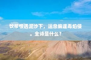 饮浆恨遇泥沙下，运息偏逢毒焰侵。全诗是什么？