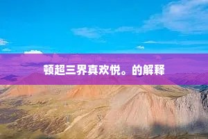 顿超三界真欢悦。的解释