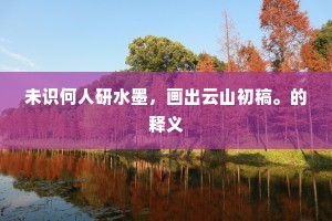 未识何人研水墨，画出云山初稿。的释义