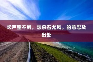 长芦望不到，愁杀石尤风。的意思及出处