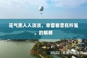 花气熏人人淡淡，幸留春思在吟笺。的解释