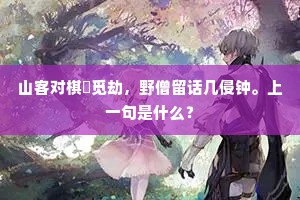 山客对棋閒觅劫，野僧留话几侵钟。上一句是什么？
