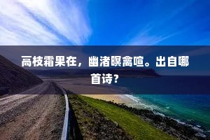 高枝霜果在，幽渚暝禽喧。出自哪首诗？