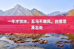一牛才饮水，五马不嘶风。的意思及出处