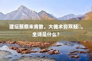 建坛蘸祭未肯散，大傩术穷双颊赪。全诗是什么？