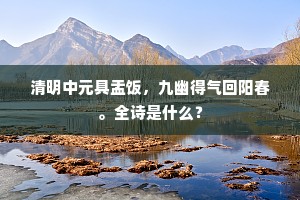 清明中元具盂饭，九幽得气回阳春。全诗是什么？