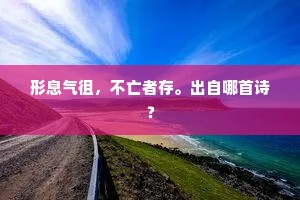 形息气徂，不亡者存。出自哪首诗？