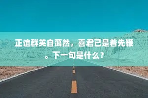 正谊群英自蔼然，喜君已是着先鞭。下一句是什么？