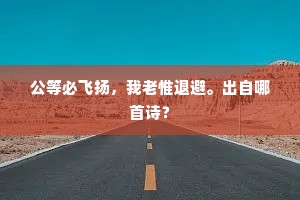 公等必飞扬，我老惟退避。出自哪首诗？