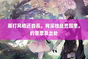 雨打风梳还自喜。宵深独战荒园里。的意思及出处