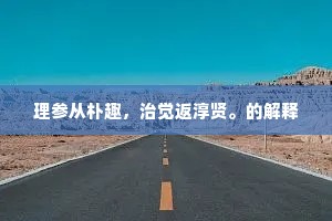 理参从朴趣，治觉返淳贤。的解释