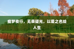 痴梦夜行，无畏疑光，以爱之名绘人生