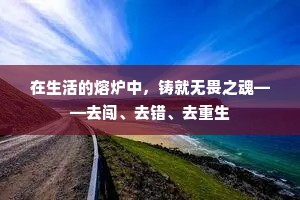 在生活的熔炉中，铸就无畏之魂——去闯、去错、去重生