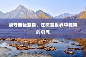 坚守自我旋律，在喧嚣世界中独舞的勇气
