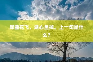 岸曲花飞，湖心鱼掉。上一句是什么？