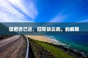 徵君邈已远，旧隐锁云扃。的解释