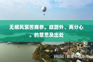 无根风絮苦商参。歧路外、两分心。的意思及出处