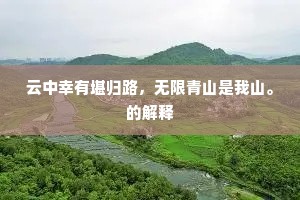 云中幸有堪归路，无限青山是我山。的解释