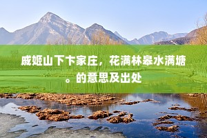 戚姬山下卞家庄，花满林皋水满塘。的意思及出处