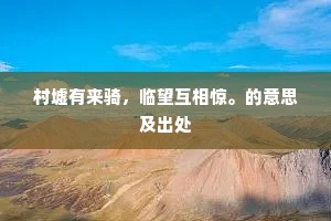 村墟有来骑，临望互相惊。的意思及出处