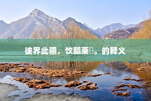彼界此疆，饮瓢粟甔。的释义