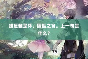 维复雠是怀，匪垢之含。上一句是什么？