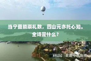 当宁叠能崇礼数，四山元亦托心知。全诗是什么？