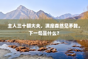 主人三十朝大夫，满座森然见矛戟。下一句是什么？
